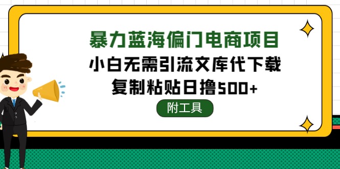 【副业项目4567期】稳定蓝海文库代下载项目，小白无需引流暴力撸金日入1000+（附带工具）-盈途副业网