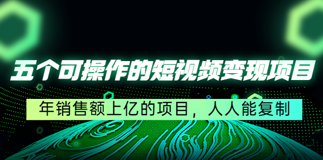 【副业项目4716期】五个可操作的短视频变现项目：年销售额上亿的项目，人人能复制-盈途副业网