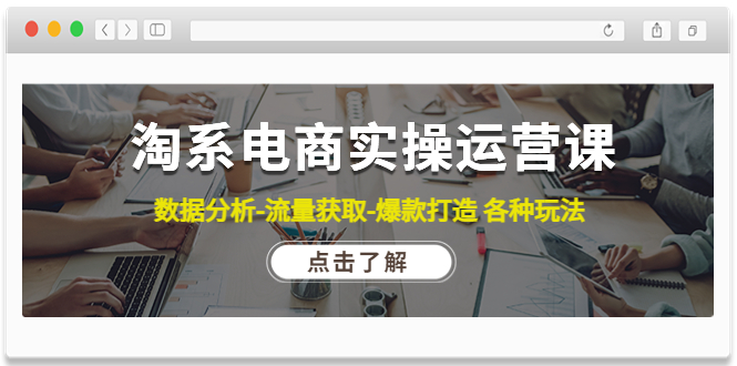 【副业项目4719期】淘系电商实操运营课：数据分析-流量获取-爆款打造 各种玩法（63节）-盈途副业网
