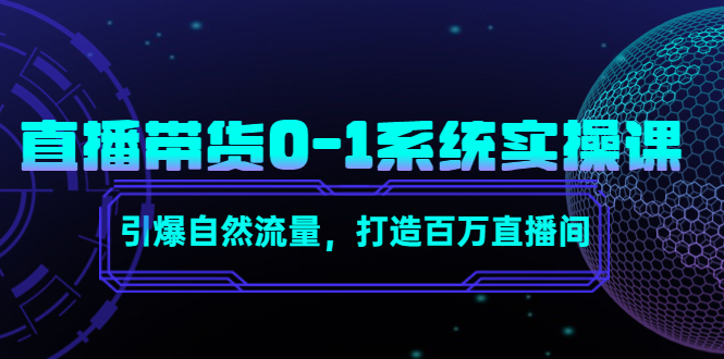 【副业项目4706期】直播带货0-1系统实操课，引爆自然流量，打造百万直播间-盈途副业网