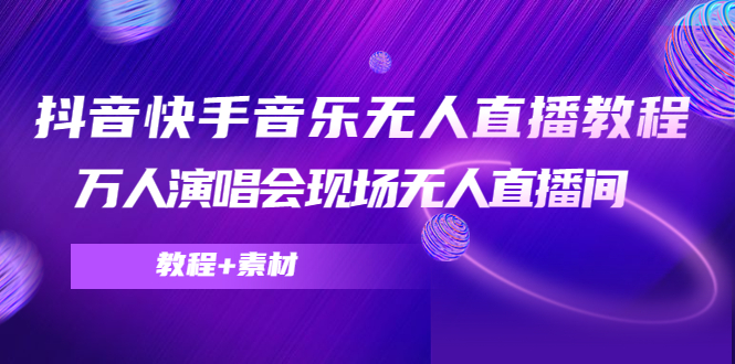 【副业项目4698期】抖音快手音乐无人直播教程，万人演唱会现场无人直播间（教程+素材）-盈途副业网
