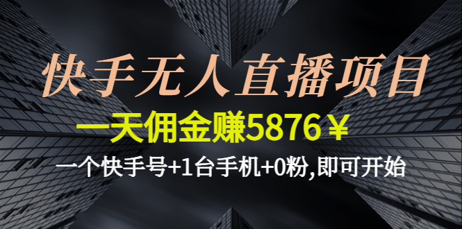 【副业项目4720期】快手无人直播项目，一天佣金赚5876￥一个快手号+1台手机+0粉,即可开始-盈途副业网