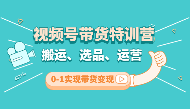 【副业项目4725期】视频号带货特训营(第3期)：搬运、选品、运营、0-1实现带货变现-盈途副业网