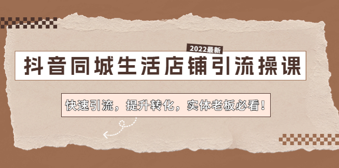 【副业项目4755期】抖音同城生活店铺引流操课：快速引流，提升转化，实体老板必看-盈途副业网