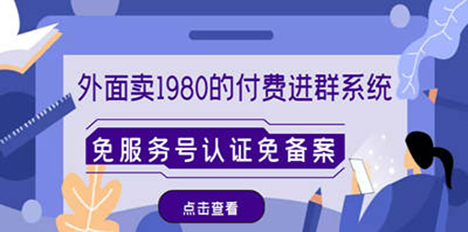 【副业项目4820期】外面卖1980的付费进群免服务号认证免备案（源码+教程+变现）-盈途副业网