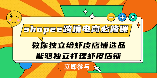 【副业项目4830期】shopee跨境电商必修课：教你独立给虾皮店铺选品，能够独立打理虾皮店铺-盈途副业网