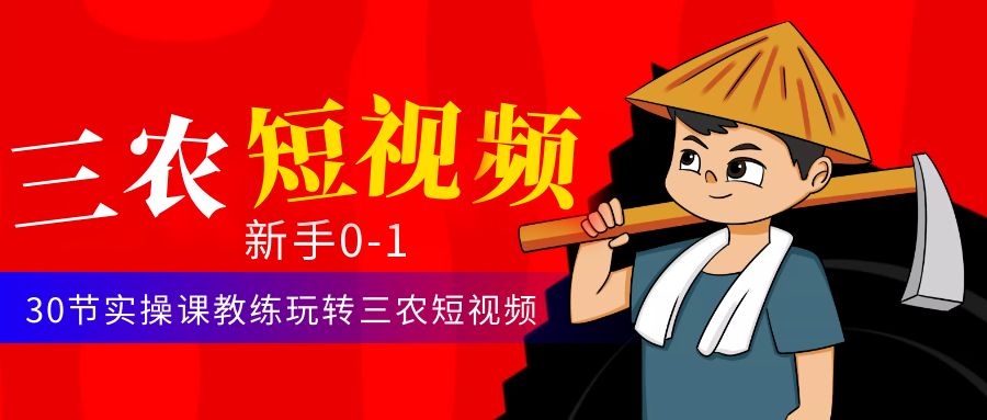【副业项目4854期】三农短视频从0~1运营课：30节实操课教练玩转三农短视频-盈途副业网