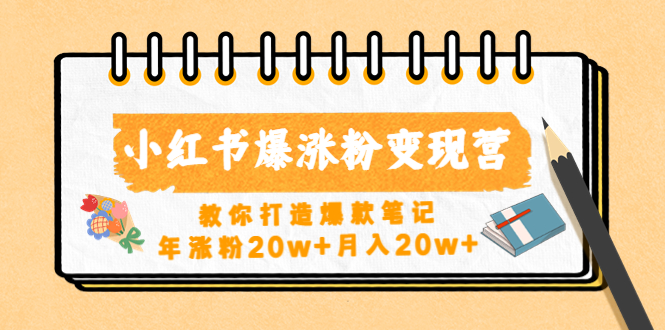 【副业项目4885期】小红书爆涨粉变现营（第五期）教你打造爆款笔记，年涨粉20w+月入20w+-盈途副业网