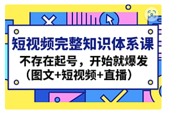 【副业项目4908期】短视频完整知识体系课，不存在起号，开始就爆发（图文+短视频+直播）-盈途副业网