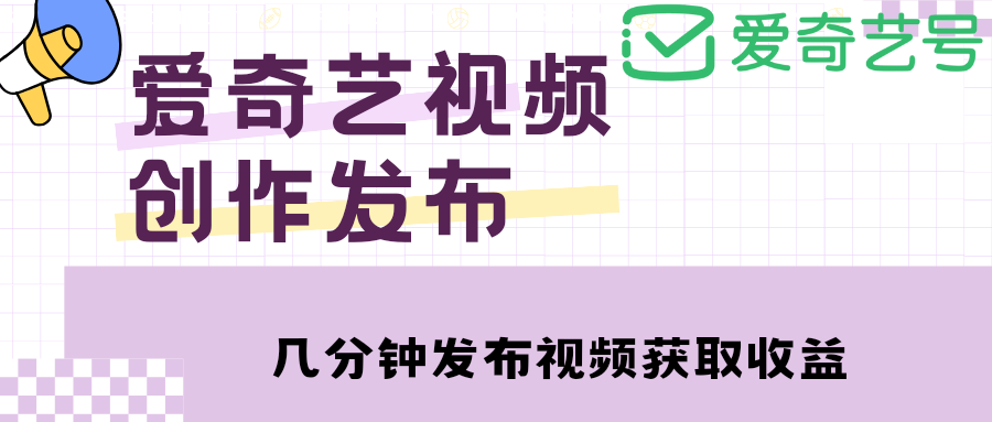 【副业项目4972期】爱奇艺号视频发布，每天几分钟即可发布视频，月入10000+【教程+涨粉攻略】-盈途副业网