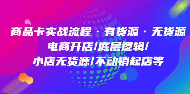 【副业项目5099期】商品卡实战流程·有货源无货源 电商开店/底层逻辑/小店无货源/不动销起店等-盈途副业网