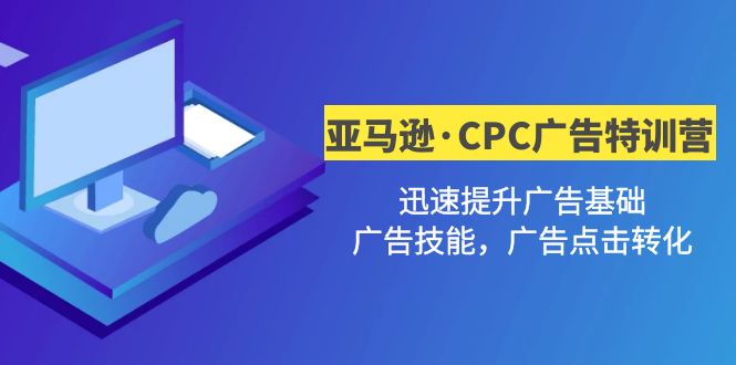 【副业项目5086期】亚马逊·CPC广告·2期特训营，迅速提升广告基础，广告技能，广告点击转化-盈途副业网