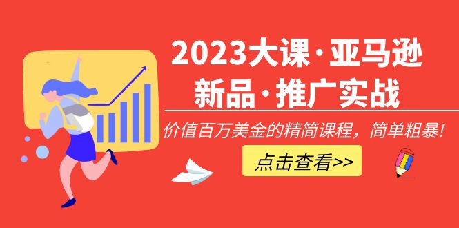 【副业项目5190期】2023大课·亚马逊新品·推广实战：价值百万美金的精简课程，简单粗暴-盈途副业网