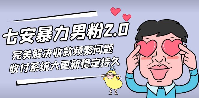 【副业项目5132期】七安暴力男粉2.0 完美解决收款频繁问题 收付系统大更新稳定持久(教程+素材)-盈途副业网