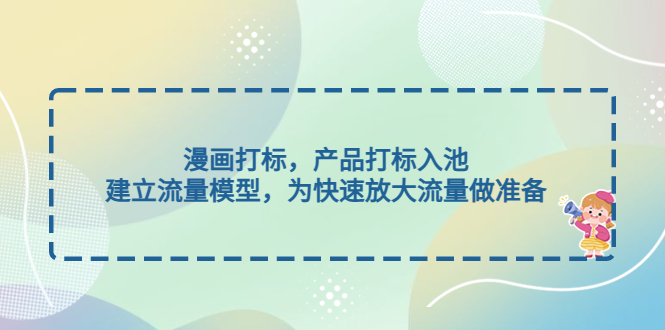 【副业项目5102期】漫画打标，产品打标入池，建立流量模型，为快速放大流量做准备-盈途副业网