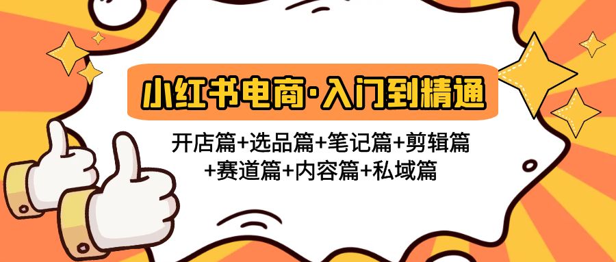 【副业项目5105期】小红书电商入门到精通 开店篇+选品篇+笔记篇+剪辑篇+赛道篇+内容篇+私域篇-盈途副业网