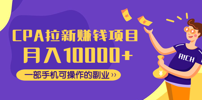 【副业项目4989期】CPA拉新赚钱项目，月入10000+一部手机可操作的副业！-盈途副业网