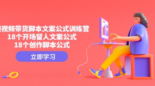 【副业项目4992期】短视频带货脚本文案公式训练营：18个开场留人文案公式，18个创作-盈途副业网