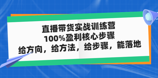 【副业项目5006期】直播带货实战训练营：100%盈利核心步骤，给方向，给方法，给步骤，能落地-盈途副业网