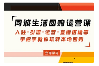【副业项目5018期】同城生活团购运营课：入驻-引流-运营-直播搭建等 玩转本地团购-盈途副业网