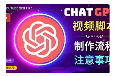 【副业项目5029期】正确使用Chat GPT制作有价值的中文视频脚本，并在YouTube获利-盈途副业网