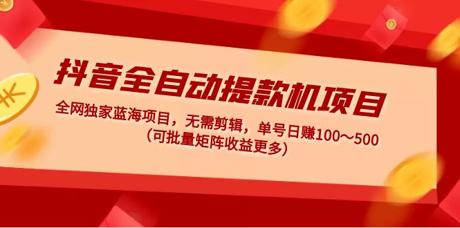 【副业项目5131期】抖音全自动提款机项目：独家蓝海 无需剪辑 单号日赚100～500 (可批量矩阵)-盈途副业网