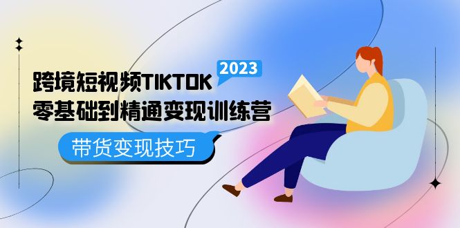 【副业项目5291期】跨境·短视频TIKTOK零基础到精通变现训练营 短视频·独立站·带货变现技巧-盈途副业网