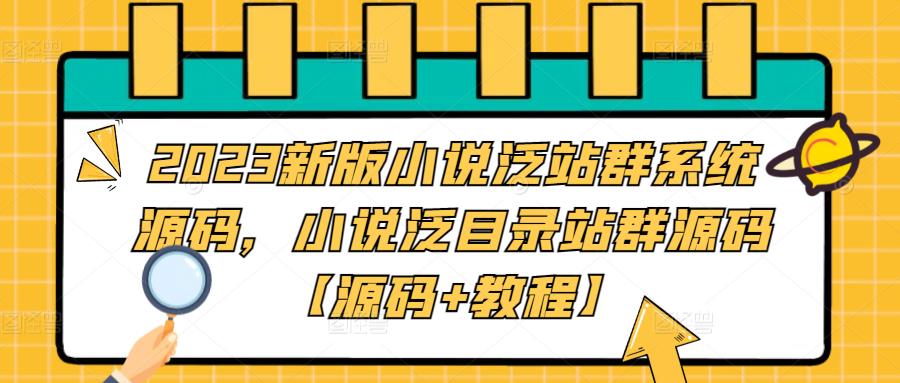 【副业项目5260期】2023新版小说泛站群系统源码，小说泛目录站群源码【源码+教程】-盈途副业网