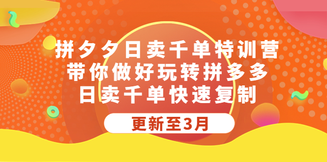 【副业项目5411期】拼夕夕日卖千单特训营，带你做好玩转拼多多，日卖千单快速复制 (更新至3月)-盈途副业网