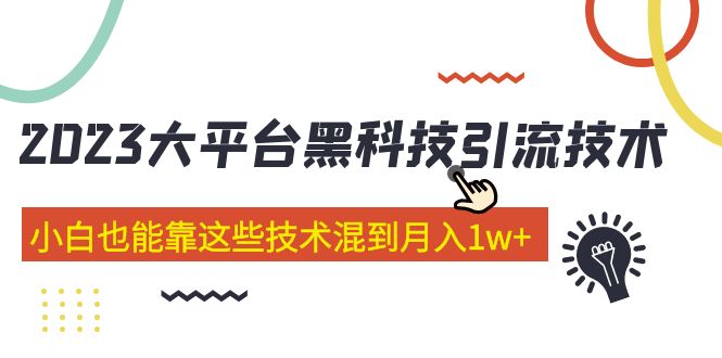 【副业项目5288期】价值4899的2023大平台黑科技引流技术 小白也能靠这些技术混到月入1w+29节课-盈途副业网