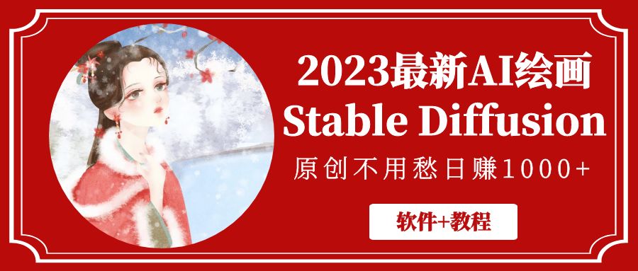 【副业项目5347期】2023最新AI绘画Stable Diffusion，原创不用愁日赚1000+【软件+教程】-盈途副业网