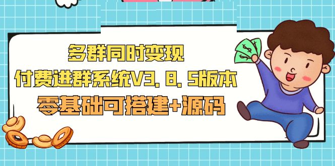 【副业项目5348期】市面卖1288的最新多群同时变现付费进群系统V3.8.5版本(零基础可搭建+源码)-盈途副业网