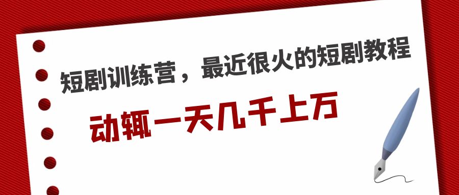 【副业项目5383期】短剧训练营，最近很火的短剧教程，动辄一天几千上万的收入-盈途副业网