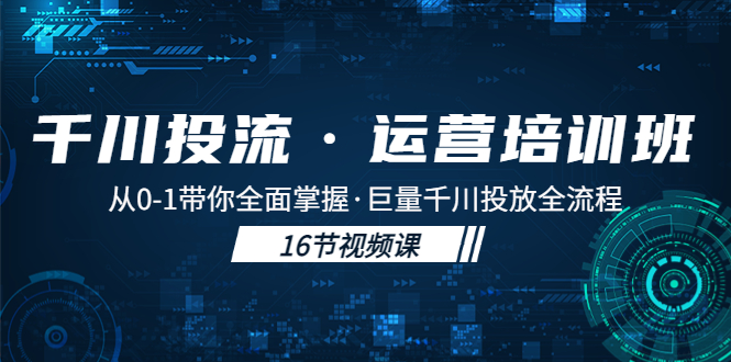 【副业项目5308期】千川投流·运营培训班：从0-1带你全面掌握·巨量千川投放全流程-盈途副业网