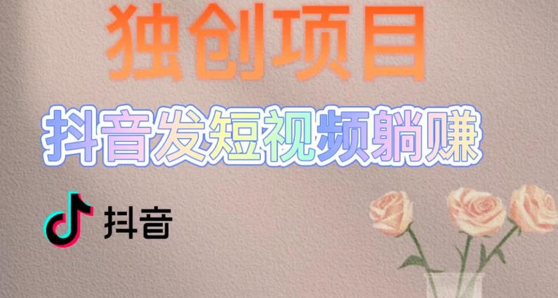 【副业项目5400期】创躺赚模式，短视频变现，每天发3条视频，被动收入，新号60+后期无上限-盈途副业网