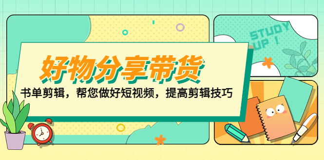 【副业项目5344期】好物/分享/带货、书单剪辑，帮您做好短视频，提高剪辑技巧 打造百人直播间-盈途副业网