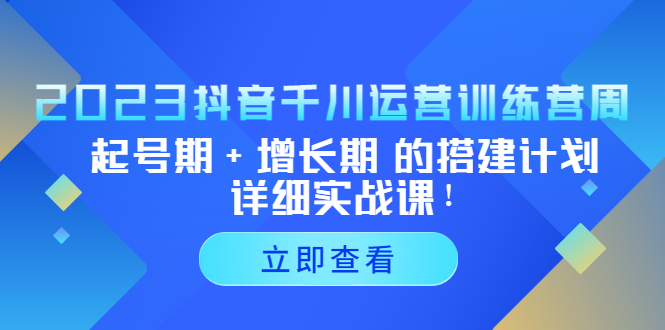 【副业项目5425期】2023抖音千川运营训练营，起号期+增长期 的搭建计划详细实战课-盈途副业网