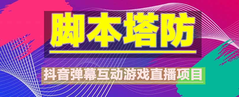 【副业项目5615期】抖音脚本塔防直播项目，可虚拟人直播 抖音报白 实时互动直播【软件+教程】-盈途副业网