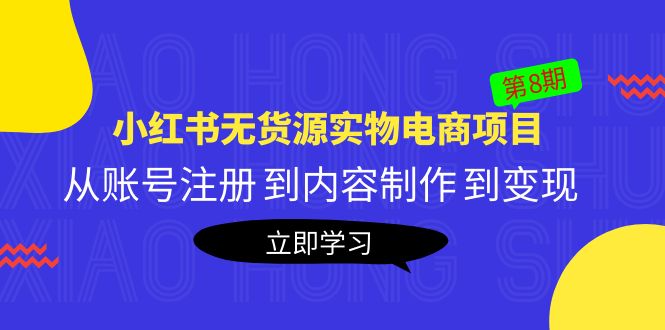 【副业项目5621期】黄岛主《小红书无货源实物电商项目》第8期：从账号注册 到内容制作 到变现-盈途副业网