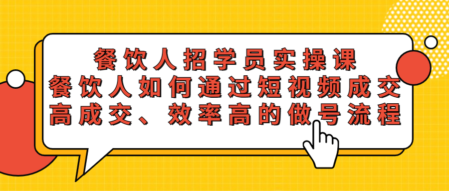 【副业项目5674期】餐饮人招学员实操课，餐饮人如何通过短视频成交，高成交、效率高的做号流程-盈途副业网