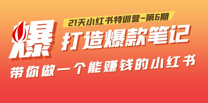 【副业项目5676期】21天小红书特训营-第6期，打造爆款笔记，带你做一个能赚钱的小红书-盈途副业网