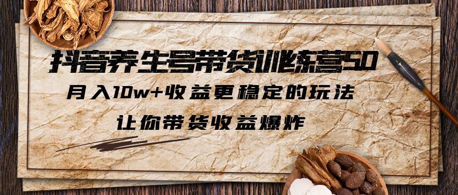 【副业项目5438期】抖音养生号带货·训练营5.0，月入10w+收益更稳定的玩法，让你带货收益爆炸-盈途副业网