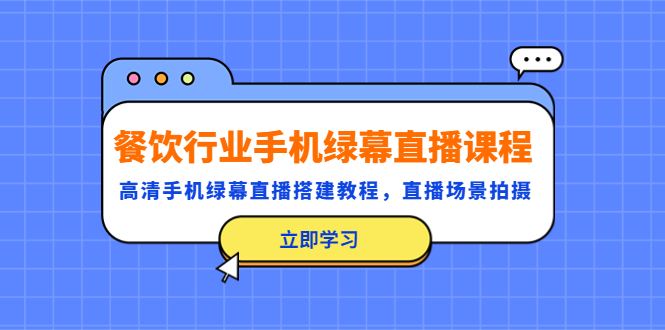 【副业项目5483期】餐饮行业手机绿幕直播课程，高清手机·绿幕直播搭建教程，直播场景拍摄-盈途副业网