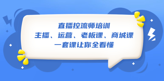 【副业项目5486期】直播·控流师培训：主播、运营、老板课、商城课，一套课让你全看懂-盈途副业网