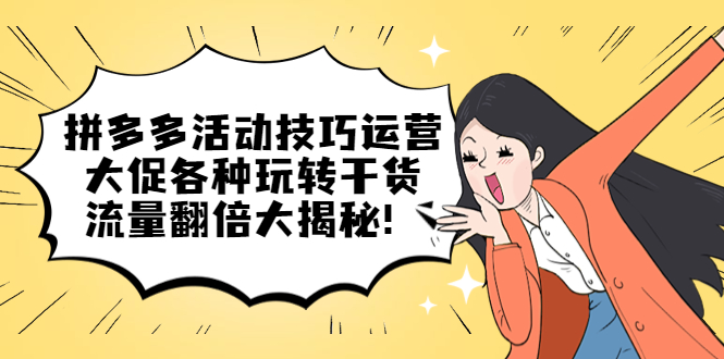 【副业项目5521期】拼多多活动技巧运营：大促各种玩转干货，流量翻倍大揭秘-盈途副业网