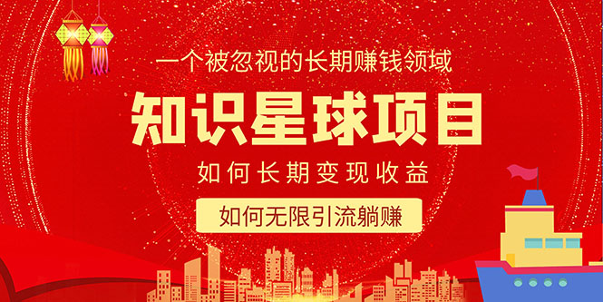 【副业项目5550期】知识星球变现项目二合一：如何长期赚钱+暴力引流躺赚，一个被忽视的领域-盈途副业网