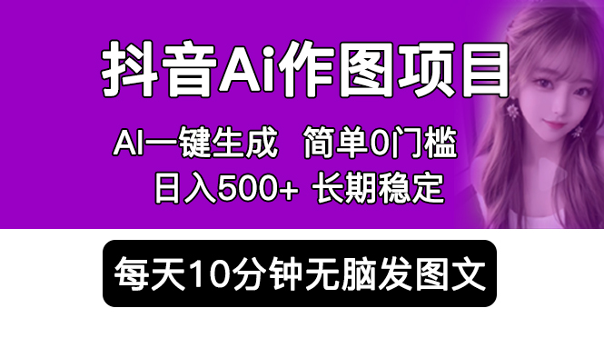 【副业项目5810期】抖音Ai作图项目 Ai手机app一键生成图片 0门槛 每天10分钟发图文 日入500+-盈途副业网