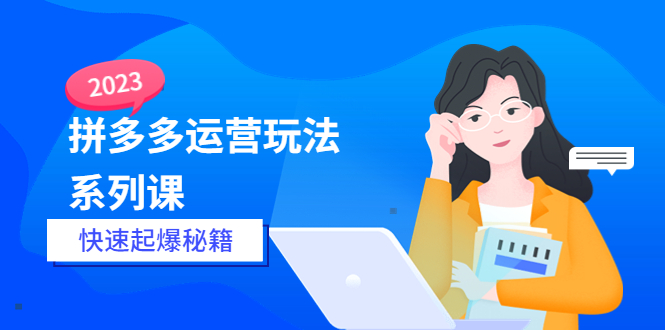 【副业项目5875期】2023拼多多运营-玩法系列课—-快速起爆秘籍【更新-25节课】-盈途副业网
