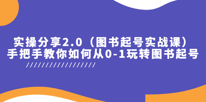 【副业项目5847期】实操分享2.0（图书起号实战课），手把手教你如何从0-1玩转图书起号！-盈途副业网