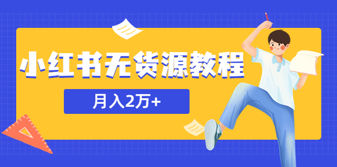 【副业项目5887期】某网赚培训收费3900的小红书无货源教程，月入2万＋副业或者全职在家都可以-盈途副业网